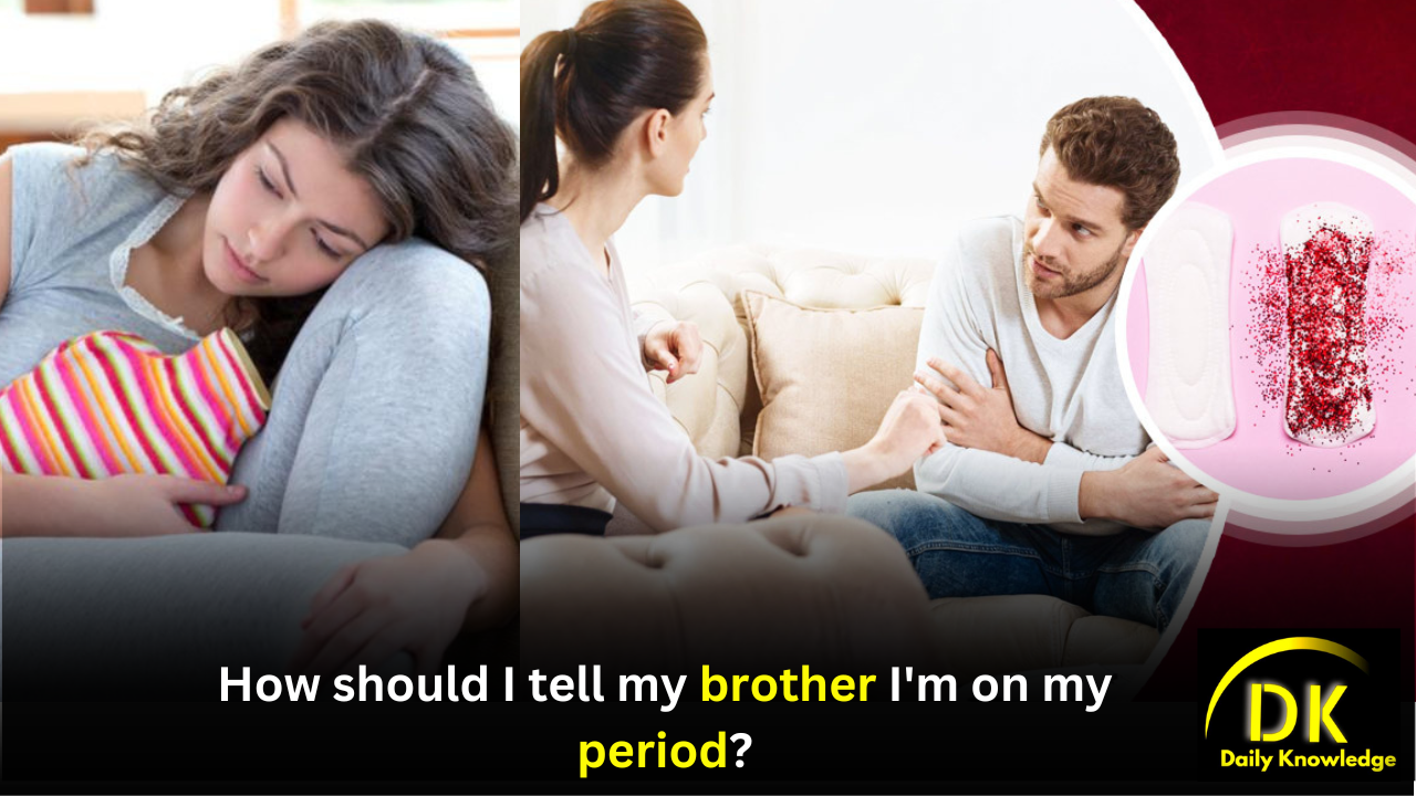 How should I tell my brother I'm on my period? | How can I make my brother feel more comfortable discussing periods?