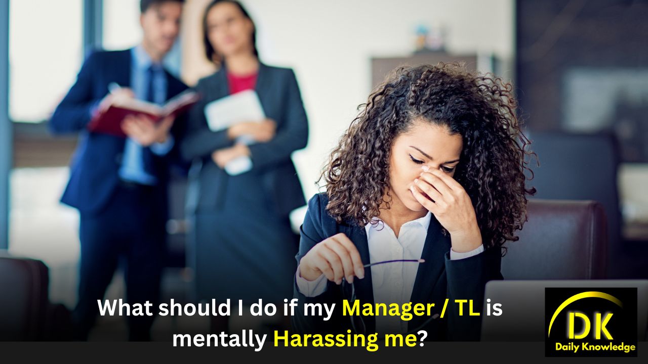 What should I do if my Manager / TL is mentally harassing me?