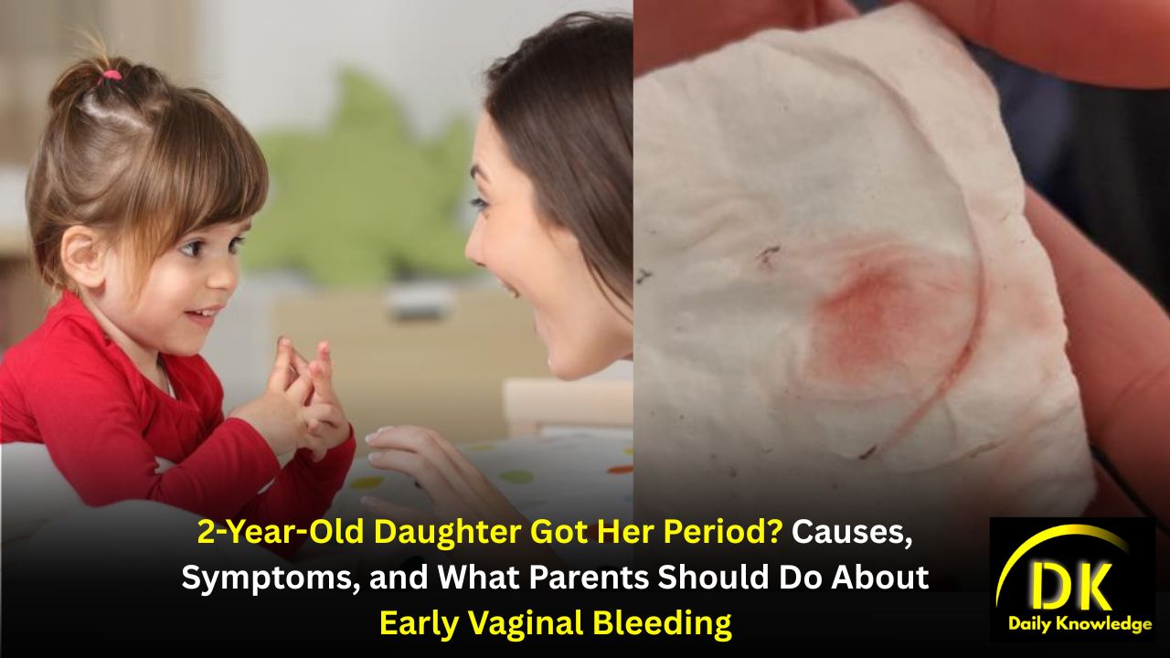 2-Year-Old Daughter Got Her Period? Causes, Symptoms, and What Parents Should Do About Early Vaginal Bleeding